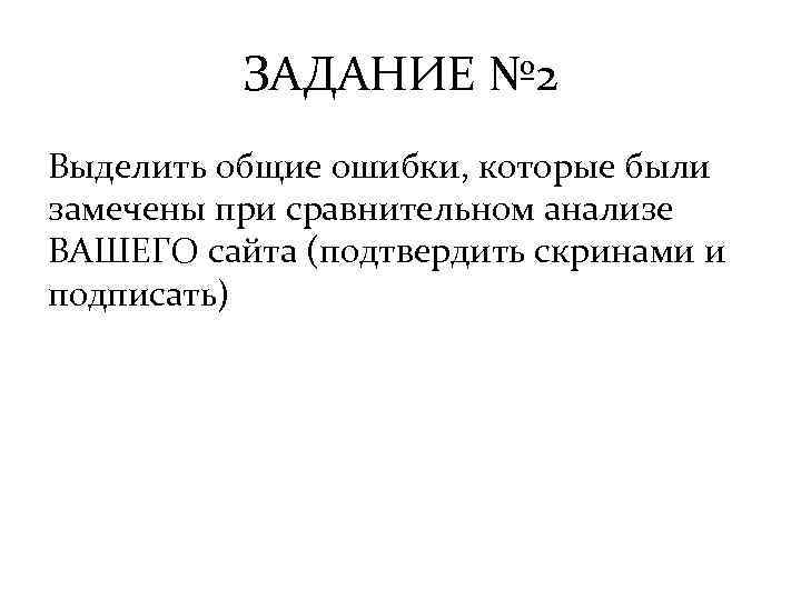 ЗАДАНИЕ № 2 Выделить общие ошибки, которые были замечены при сравнительном анализе ВАШЕГО сайта