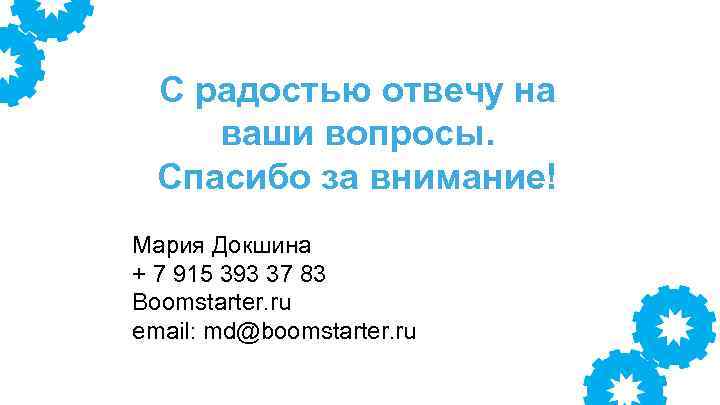 С радостью отвечу на ваши вопросы. Спасибо за внимание! Мария Докшина + 7 915