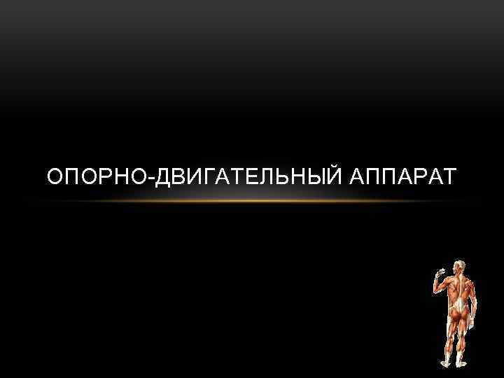 ОПОРНО-ДВИГАТЕЛЬНЫЙ АППАРАТ 