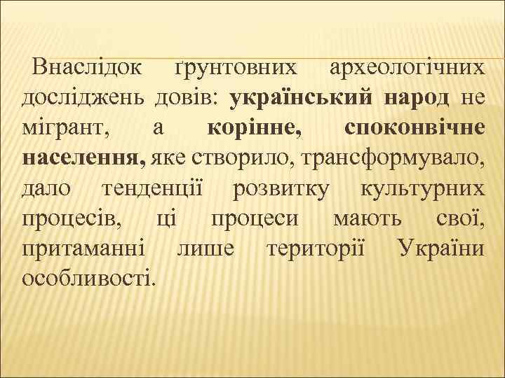 Внаслідок ґрунтовних археологічних досліджень довів: український народ не мігрант, а корінне, споконвічне населення, яке