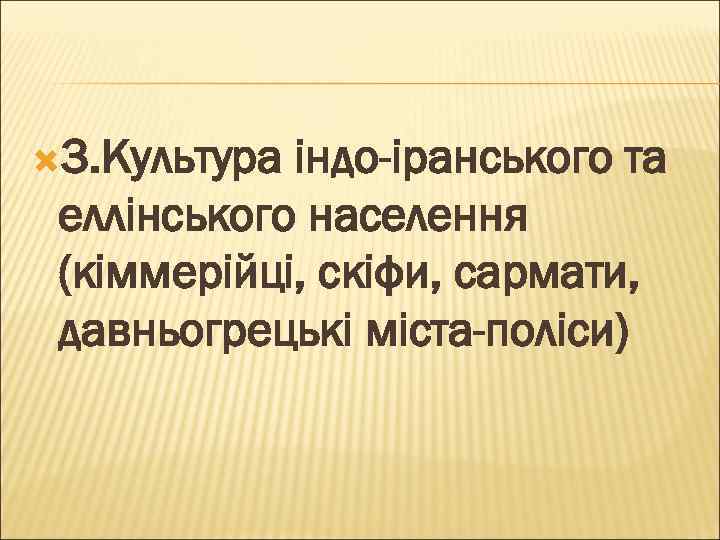  3. Культура індо-іранського та еллінського населення (кіммерійці, скіфи, сармати, давньогрецькі міста-поліси) 