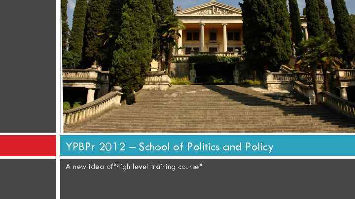 YPBPr 2012 – School of Politics and Policy A new idea of“high level training