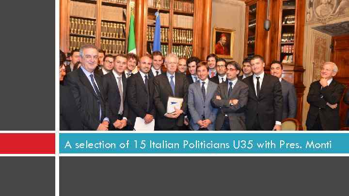 A selection of 15 Italian Politicians U 35 with Pres. Monti 