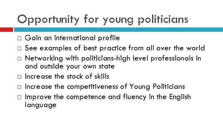 Opportunity for young politicians Gain an international profile See examples of best practice from