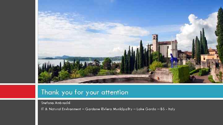 Thank you for your attention Stefano Ambrosini IT & Natural Environment – Gardone Riviera