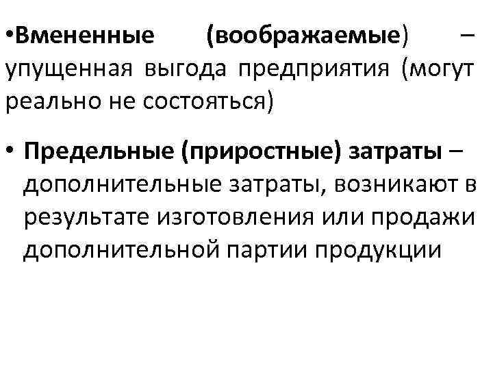  • Вмененные (воображаемые) – упущенная выгода предприятия (могут реально не состояться) • Предельные