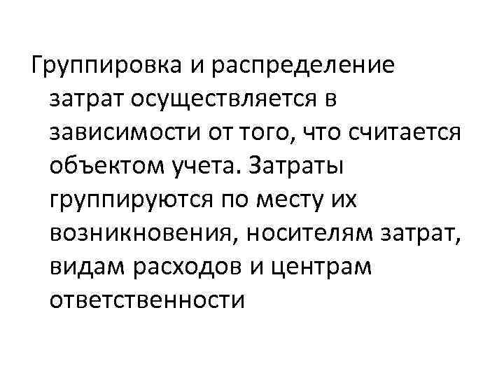 Группировка и распределение затрат осуществляется в зависимости от того, что считается объектом учета. Затраты