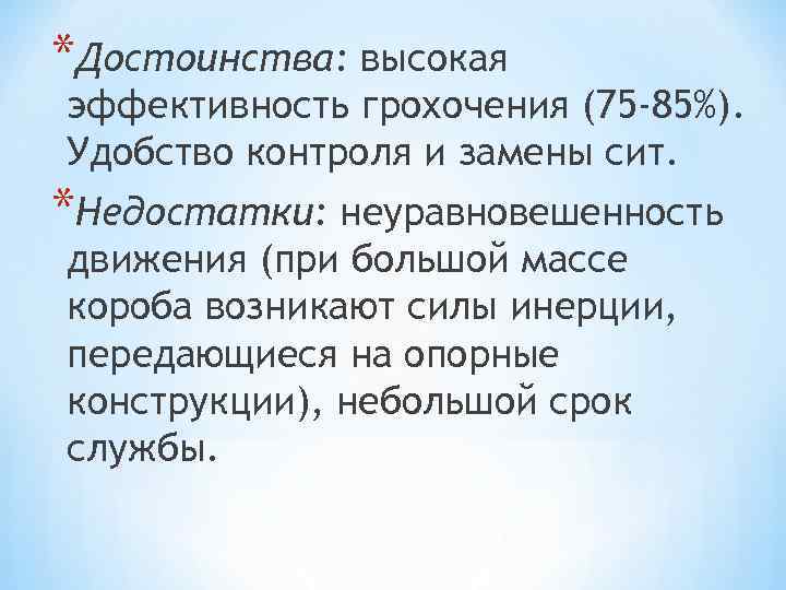*Достоинства: высокая эффективность грохочения (75 -85%). Удобство контроля и замены сит. *Недостатки: неуравновешенность движения