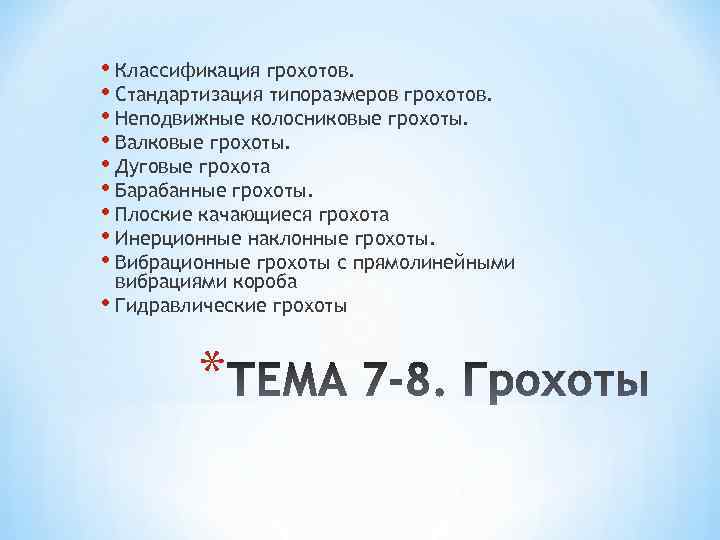  • Классификация грохотов. • Стандартизация типоразмеров грохотов. • Неподвижные колосниковые грохоты. • Валковые
