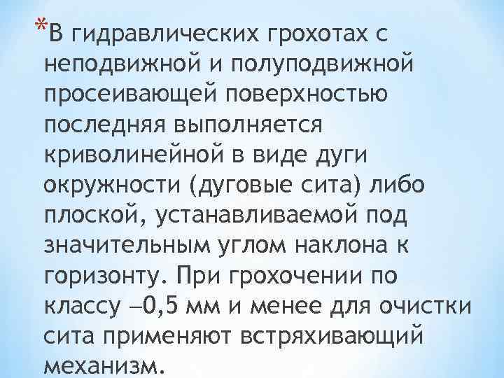 *В гидравлических грохотах с неподвижной и полуподвижной просеивающей поверхностью последняя выполняется криволинейной в виде