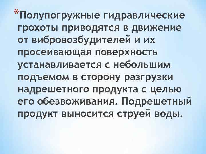 *Полупогружные гидравлические грохоты приводятся в движение от вибровозбудителей и их просеивающая поверхность устанавливается с