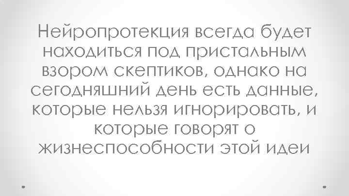 Нейропротекция всегда будет находиться под пристальным взором скептиков, однако на сегодняшний день есть данные,