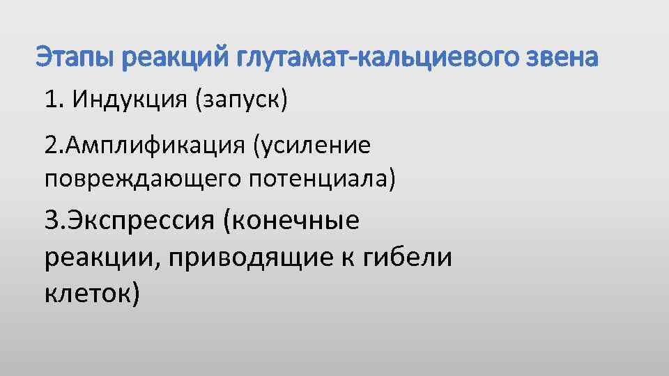 Этапы реакций глутамат-кальциевого звена 1. Индукция (запуск) 2. Амплификация (усиление повреждающего потенциала) 3. Экспрессия