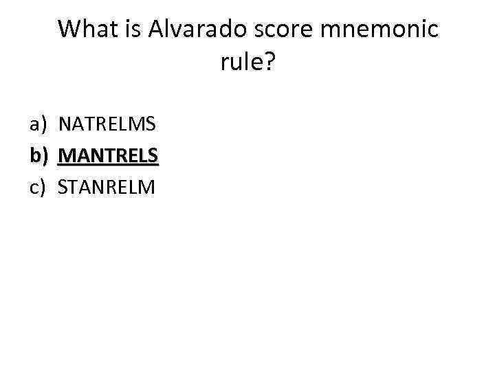 What is Alvarado score mnemonic rule? a) NATRELMS b) MANTRELS c) STANRELM 