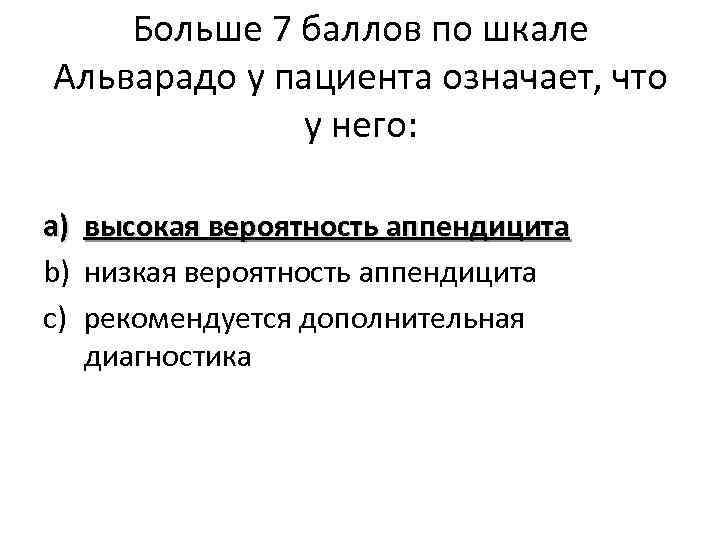 Больше 7 баллов по шкале Альварадо у пациента означает, что у него: a) b)