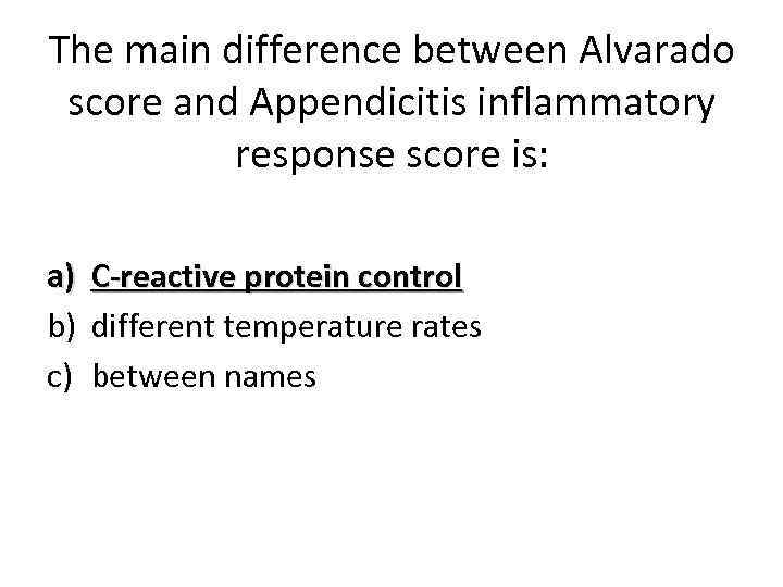 The main difference between Alvarado score and Appendicitis inflammatory response score is: a) b)