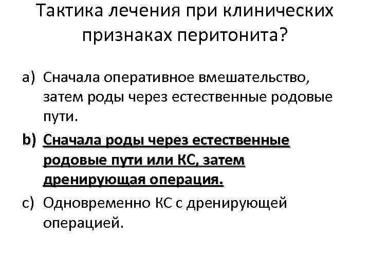 Тактика лечения при клинических признаках перитонита? a) Сначала оперативное вмешательство, затем роды через естественные