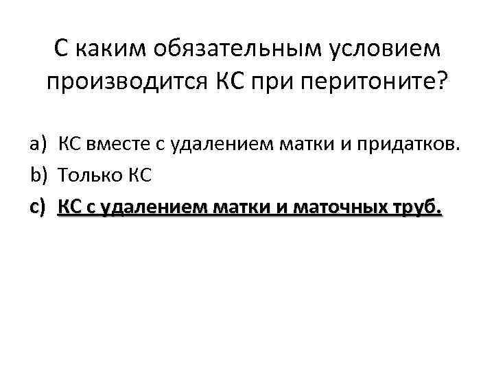 С каким обязательным условием производится КС при перитоните? a) b) c) КС вместе с