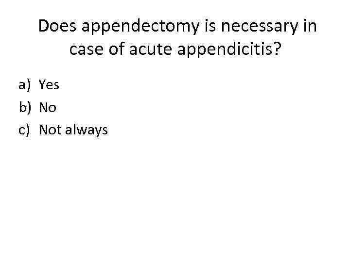 Does appendectomy is necessary in case of acute appendicitis? a) Yes b) No c)