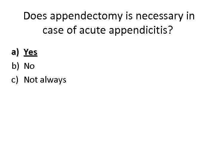 Does appendectomy is necessary in case of acute appendicitis? a) Yes b) No c)