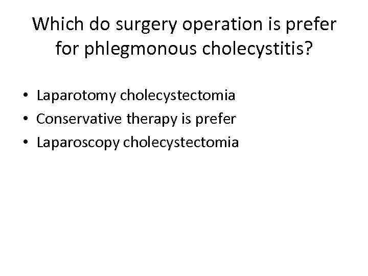 Which do surgery operation is prefer for phlegmonous cholecystitis? • Laparotomy cholecystectomia • Conservative