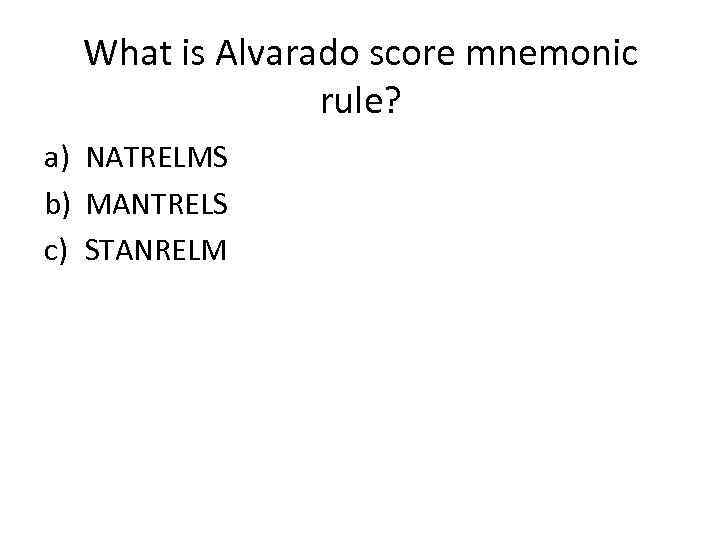 What is Alvarado score mnemonic rule? a) NATRELMS b) MANTRELS c) STANRELM 