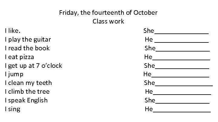 Friday, the fourteenth of October Class work I like. She________ I play the guitar