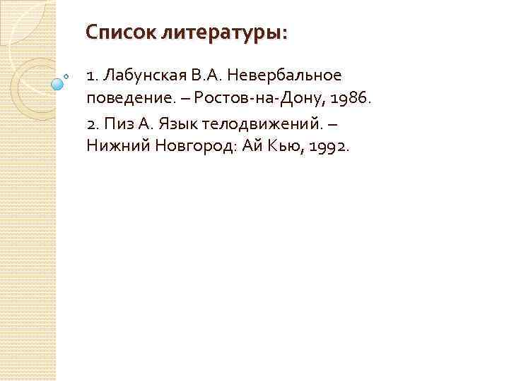 Список литературы: 1. Лабунская В. А. Невербальное поведение. – Ростов-на-Дону, 1986. 2. Пиз А.