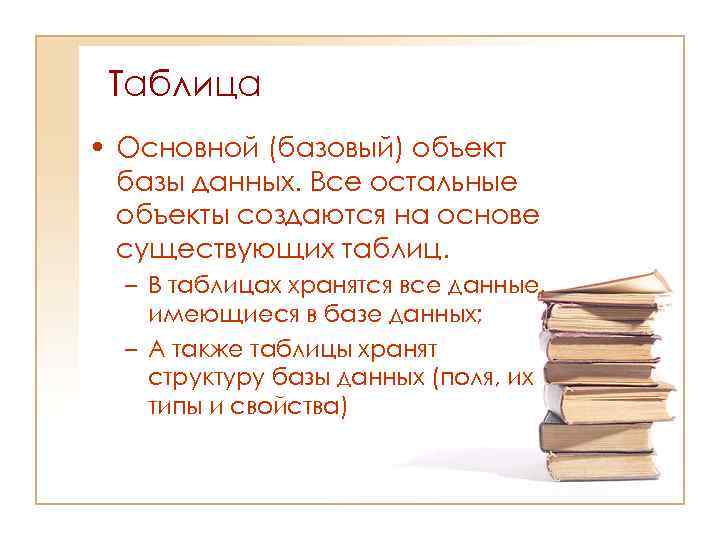 Таблица • Основной (базовый) объект базы данных. Все остальные объекты создаются на основе существующих