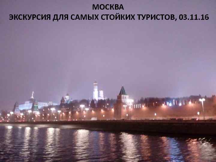 МОСКВА ЭКСКУРСИЯ ДЛЯ САМЫХ СТОЙКИХ ТУРИСТОВ, 03. 11. 16 