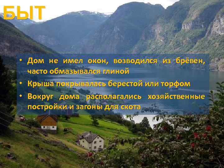 БЫТ • Дом не имел окон, возводился из брёвен, часто обмазывался глиной • Крыша