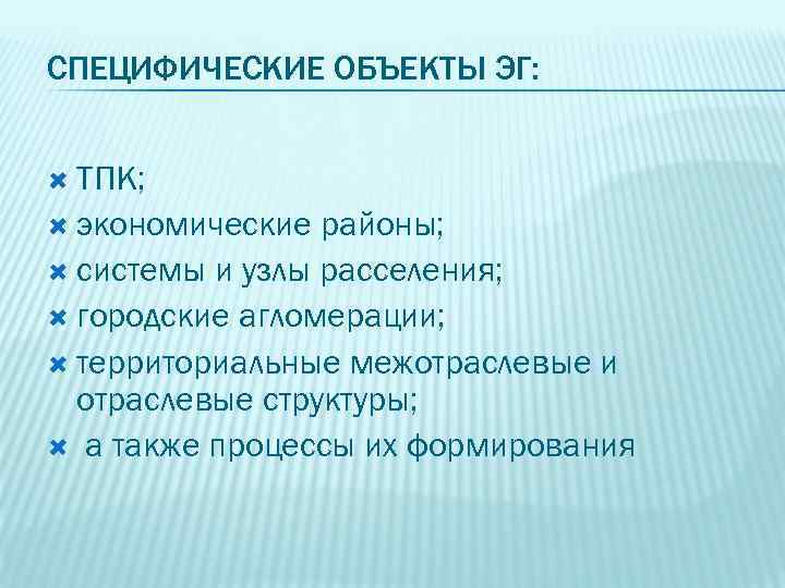 СПЕЦИФИЧЕСКИЕ ОБЪЕКТЫ ЭГ: ТПК; экономические районы; системы и узлы расселения; городские агломерации; территориальные межотраслевые