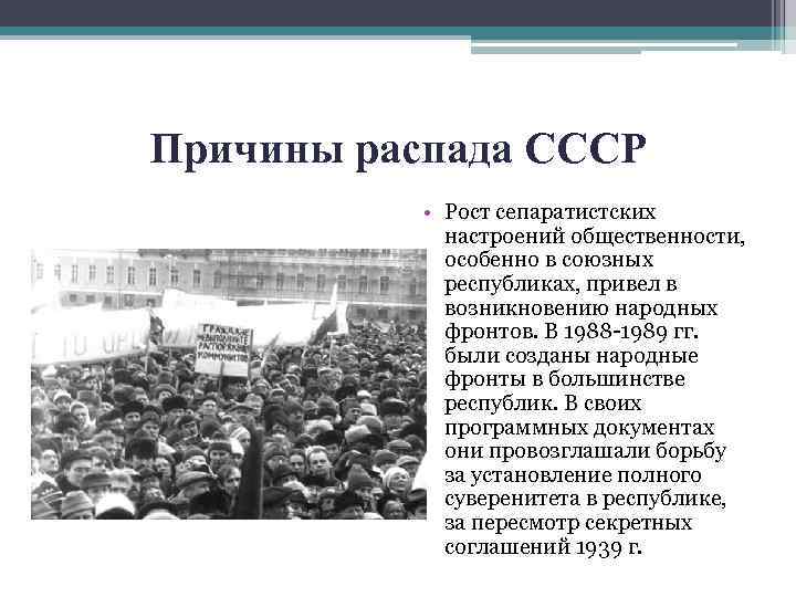 Причины распада СССР • Рост сепаратистских настроений общественности, особенно в союзных республиках, привел в