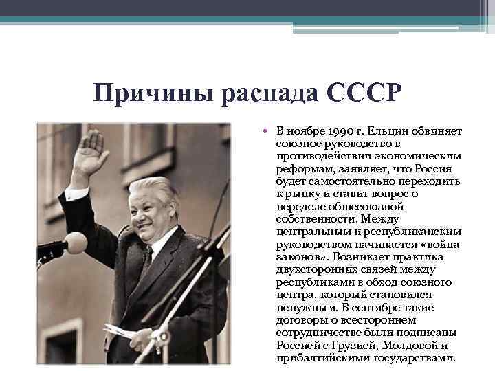 Причины распада СССР • В ноябре 1990 г. Ельцин обвиняет союзное руководство в противодействии
