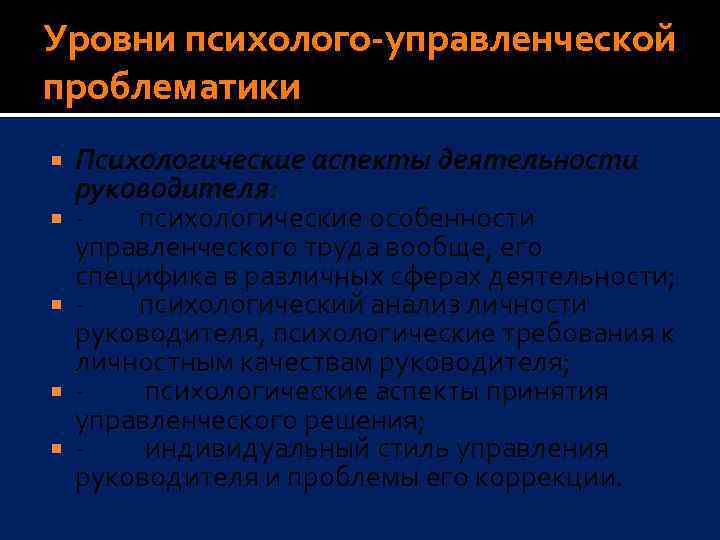 Уровни психолого-управленческой проблематики Психологические аспекты деятельности руководителя: - психологические особенности управленческого труда вообще, его