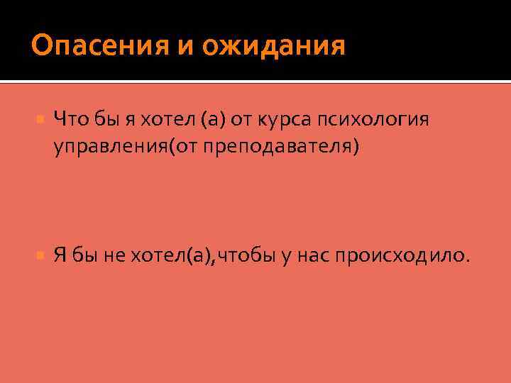 Опасения и ожидания Что бы я хотел (а) от курса психология управления(от преподавателя) Я