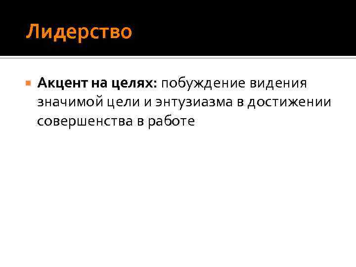  Лидерство Акцент на целях: побуждение видения значимой цели и энтузиазма в достижении совершенства