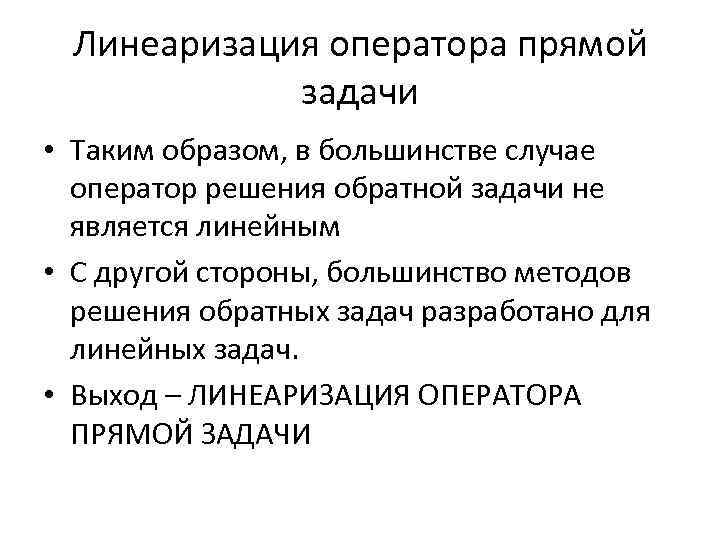 Линеаризация оператора прямой задачи • Таким образом, в большинстве случае оператор решения обратной задачи