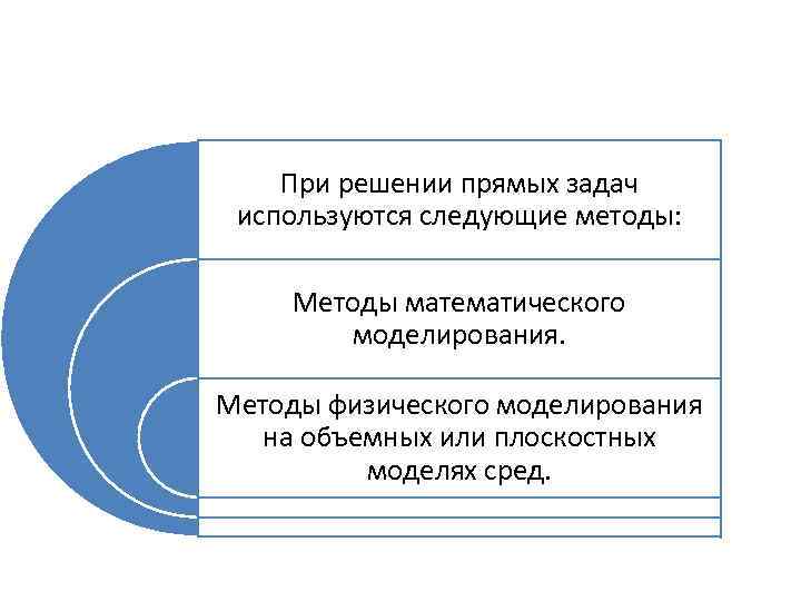 При решении прямых задач используются следующие методы: Методы математического моделирования. Методы физического моделирования на