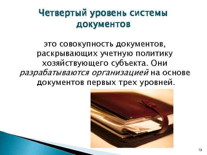 Четвертый уровень системы документов это совокупность документов, раскрывающих учетную политику хозяйствующего субъекта. Они разрабатываются