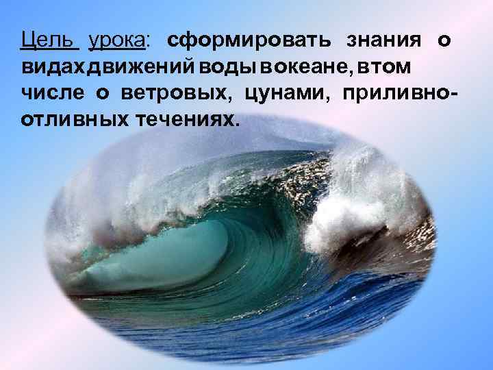 Цель урока: сформировать знания о видах движений воды в океане, в том числе о