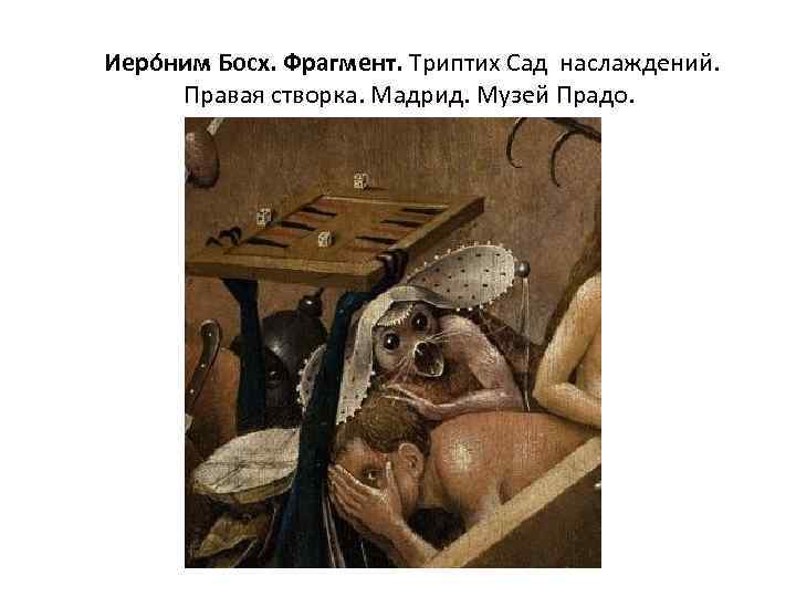  Иеро ним Босх. Фрагмент. Триптих Сад наслаждений. Правая створка. Мадрид. Музей Прадо. 