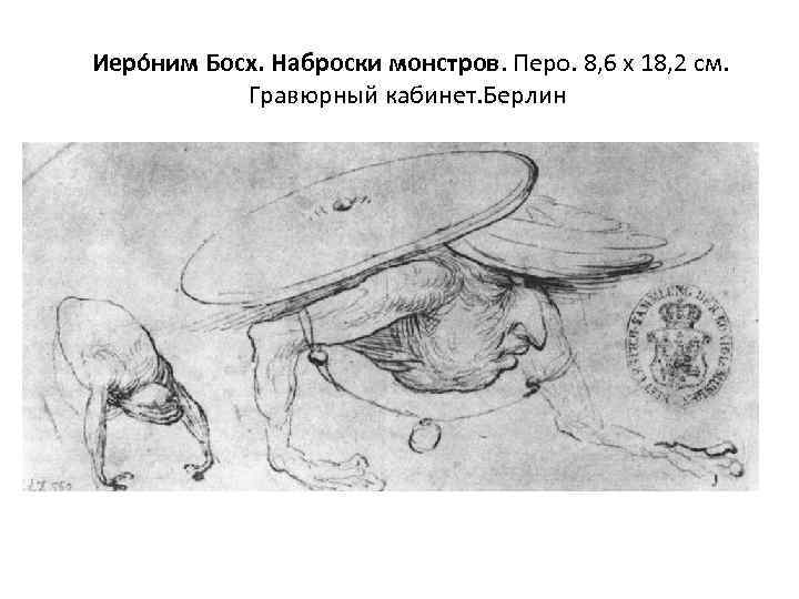  Иеро ним Босх. Наброски монстров. Перо. 8, 6 х 18, 2 см. Гравюрный