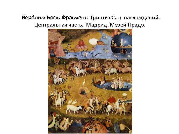  Иеро ним Босх. Фрагмент. Триптих Сад наслаждений. Центральная часть. Мадрид. Музей Прадо. 