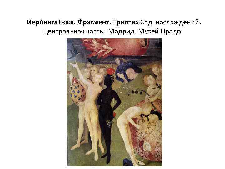  Иеро ним Босх. Фрагмент. Триптих Сад наслаждений. Центральная часть. Мадрид. Музей Прадо. 