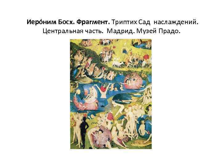  Иеро ним Босх. Фрагмент. Триптих Сад наслаждений. Центральная часть. Мадрид. Музей Прадо. 