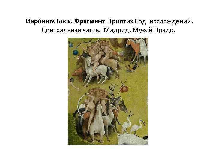  Иеро ним Босх. Фрагмент. Триптих Сад наслаждений. Центральная часть. Мадрид. Музей Прадо. 