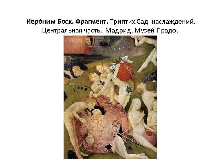  Иеро ним Босх. Фрагмент. Триптих Сад наслаждений. Центральная часть. Мадрид. Музей Прадо. 