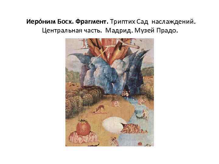  Иеро ним Босх. Фрагмент. Триптих Сад наслаждений. Центральная часть. Мадрид. Музей Прадо. 