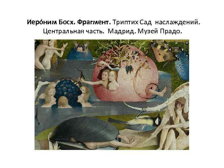  Иеро ним Босх. Фрагмент. Триптих Сад наслаждений. Центральная часть. Мадрид. Музей Прадо. 